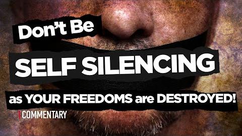 Don't be Self-Silencing as Your Freedoms Are Destroyed!