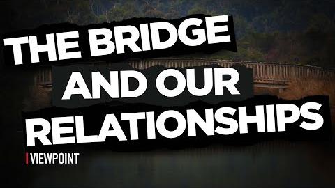 The Bridge and Our Relationships?