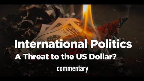 International Politics: A Threat to the US Dollar?