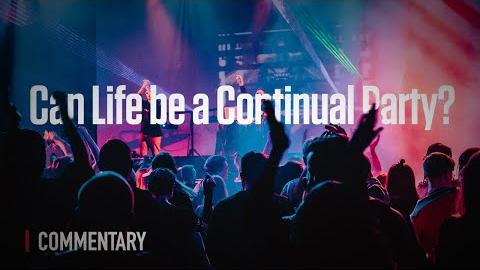 Can Life be a Continual Party?